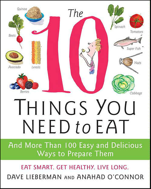 Book cover of The 10 Things You Need to Eat: And More Than 100 Easy and Delicious Ways to Prepare Them