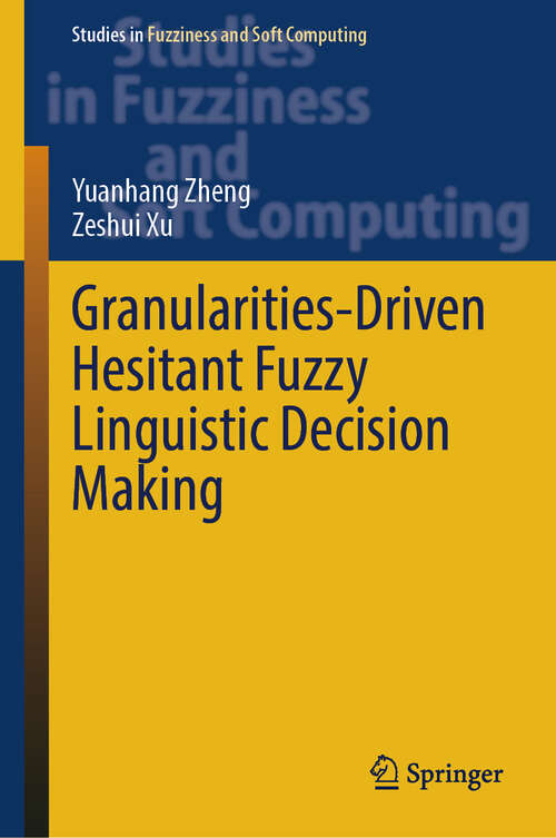 Book cover of Granularities-Driven Hesitant Fuzzy Linguistic Decision Making (2024) (Studies in Fuzziness and Soft Computing #433)