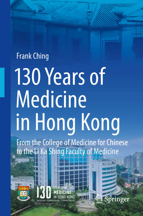 Book cover of 130 Years of Medicine in Hong Kong: From The College Of Medicine To The Li Ka Shing Faculty Of Medicine