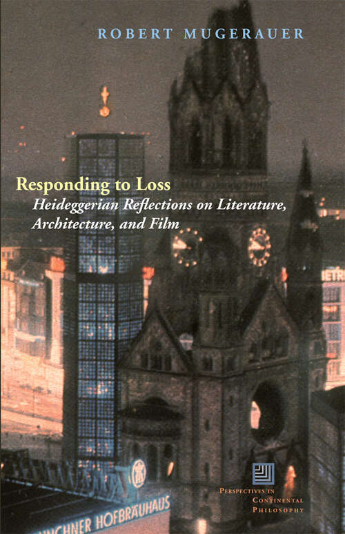 Book cover of Responding to Loss: Heideggerian Reflections on Literature, Architecture, and Film (Perspectives in Continental Philosophy)