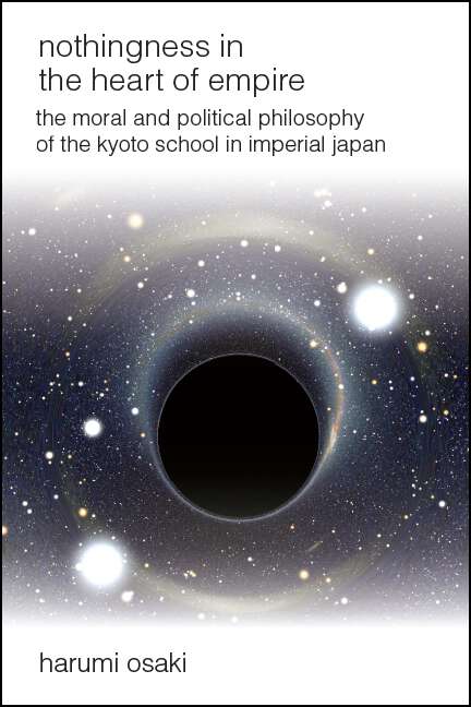 Book cover of Nothingness in the Heart of Empire: The Moral and Political Philosophy of the Kyoto School in Imperial Japan