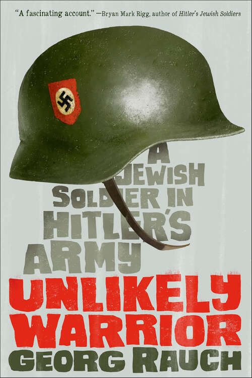 Book cover of Unlikely Warrior: A Jewish Soldier in Hitler's Army