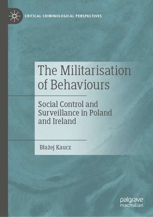 Book cover of The Militarisation of Behaviours: Social Control and Surveillance in Poland and Ireland (1st ed. 2022) (Critical Criminological Perspectives)