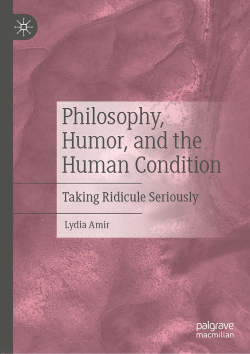 Book cover of Philosophy, Humor, and the Human Condition: Taking Ridicule Seriously (1st ed. 2019)