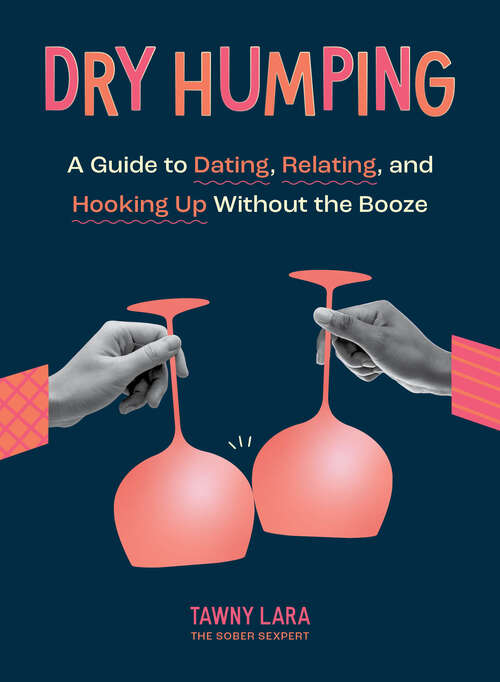 Book cover of Dry Humping: A Guide to Dating, Relating, and Hooking Up Without the Booze