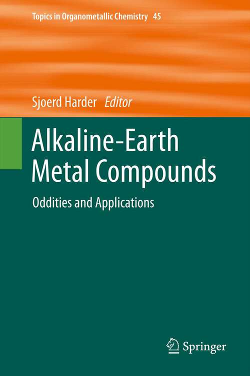 Book cover of Alkaline-Earth Metal Compounds: Oddities and Applications (Topics in Organometallic Chemistry #45)