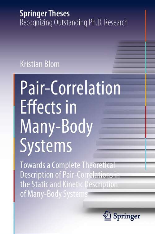 Book cover of Pair-Correlation Effects in Many-Body Systems: Towards a Complete Theoretical Description of Pair-Correlations in the Static and Kinetic Description of Many-Body Systems (1st ed. 2023) (Springer Theses)