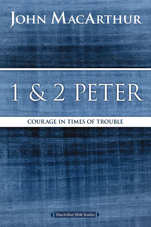 Book cover of 1 and 2 Peter: Courage in Times of Trouble (MacArthur Bible Studies)