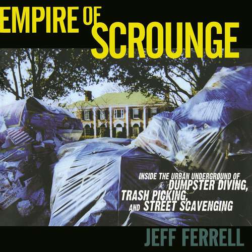 Book cover of Empire of Scrounge: Inside the Urban Underground of Dumpster Diving, Trash Picking, and Street Scavenging (Alternative Criminology #22)