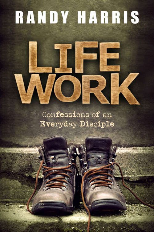 Book cover of Life Work: Confessions of an Everyday Disciple