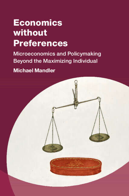 Book cover of Economics without Preferences: Microeconomics and Policymaking Beyond the Maximizing Individual (Studies in New Economic Thinking)