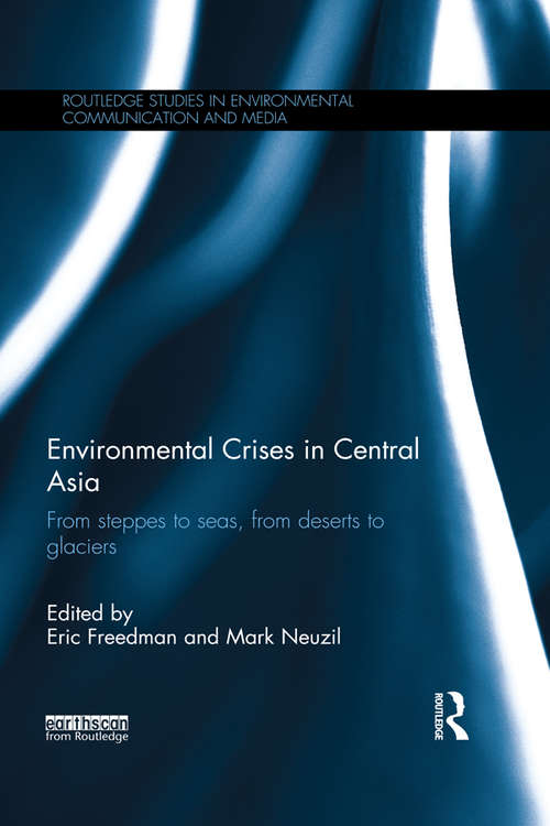 Book cover of Environmental Crises in Central Asia: From steppes to seas, from deserts to glaciers (Routledge Studies in Environmental Communication and Media)