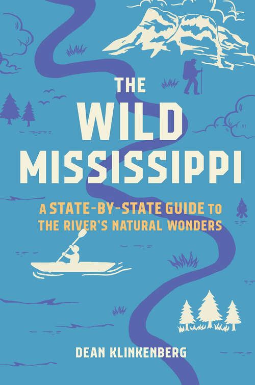 Book cover of The Wild Mississippi: A State-by-State Guide to the River's Natural Wonders