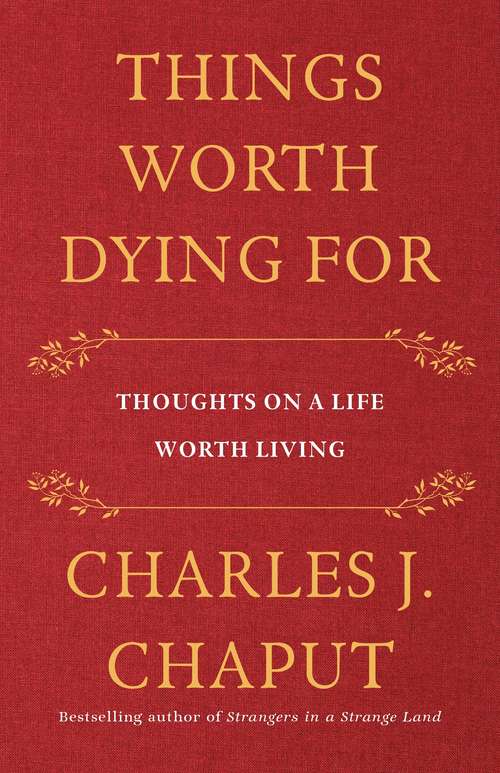 Book cover of Things Worth Dying For: Thoughts on a Life Worth Living