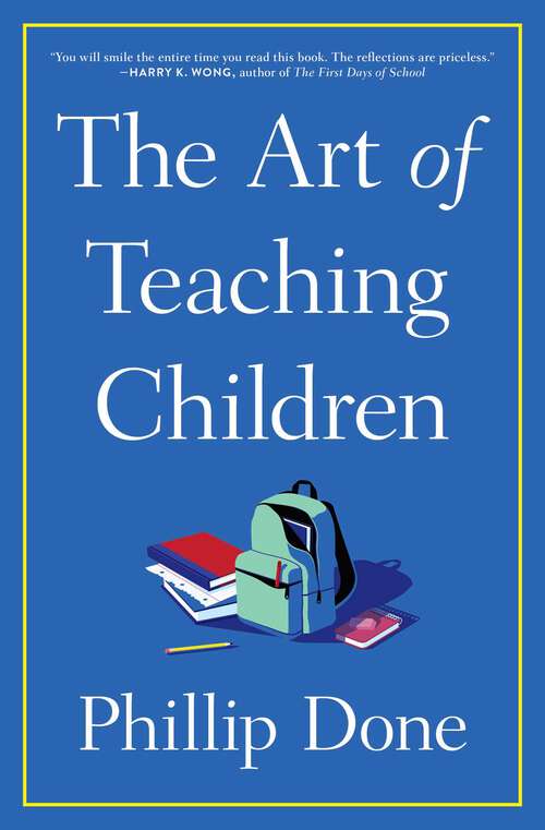 Book cover of The Art of Teaching Children: All I Learned from a Lifetime in the Classroom