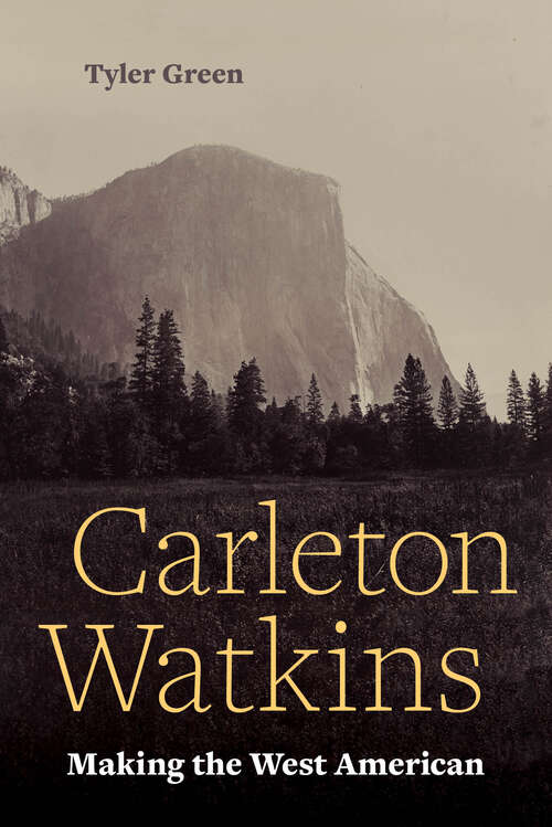 Book cover of Carleton Watkins: Making the West American