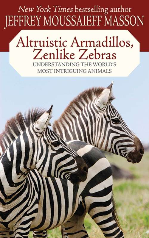 Book cover of Altruistic Armadillos, Zenlike Zebras: Understanding the World's Most Intriguing Animals (Proprietary)