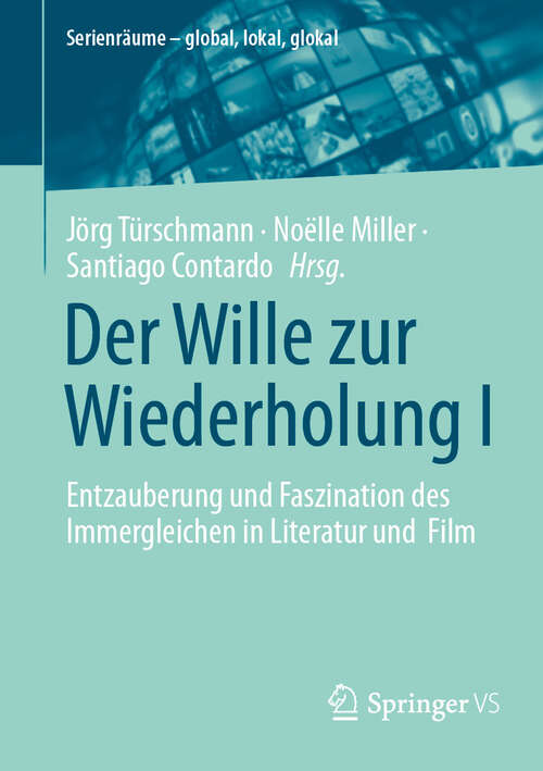 Book cover of Der Wille zur Wiederholung I: Entzauberung und Faszination des Immergleichen in Literatur und Film (Serienräume – global, lokal, glokal)