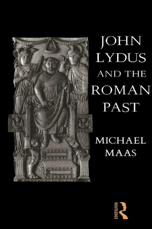 Book cover of John Lydus and the Roman Past: Antiquarianism and Politics in the Age of Justinian