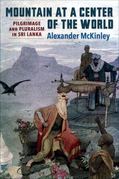 Book cover of Mountain at a Center of the World: Pilgrimage and Pluralism in Sri Lanka