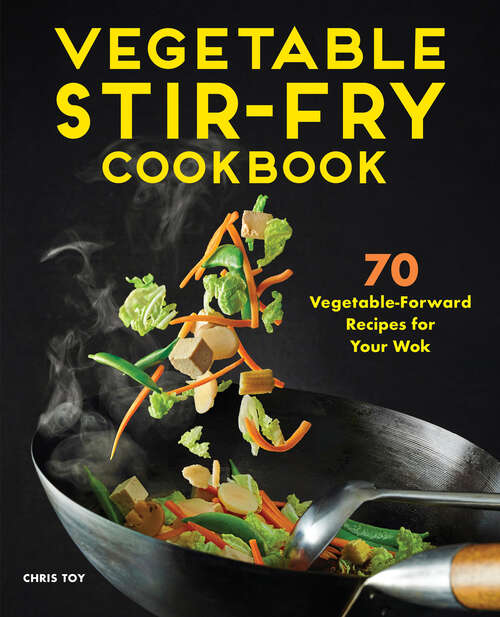 Book cover of Vegetable Stir-Fry Cookbook: 70 Vegetable-Forward Recipes for Your Wok