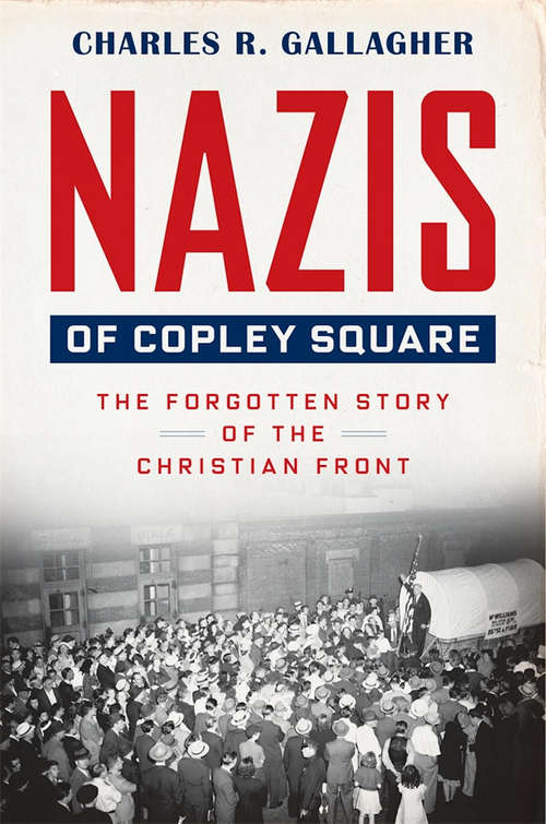 Book cover of Nazis of Copley Square: The Forgotten Story of the Christian Front