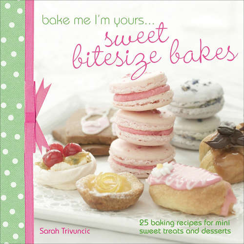 Book cover of Bake Me I'm Yours . . . Sweet Bitesize Bakes: 25 Baking Recipes for Mini Sweet Treats and Desserts (Bake Me I'm Yours . . .)