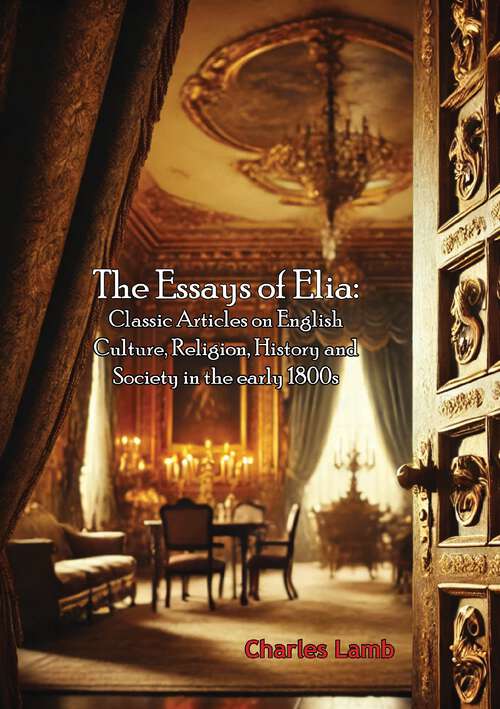 Book cover of The Essays of Elia: Classic Articles on English Culture, Religion, History and Society in the early 1800s