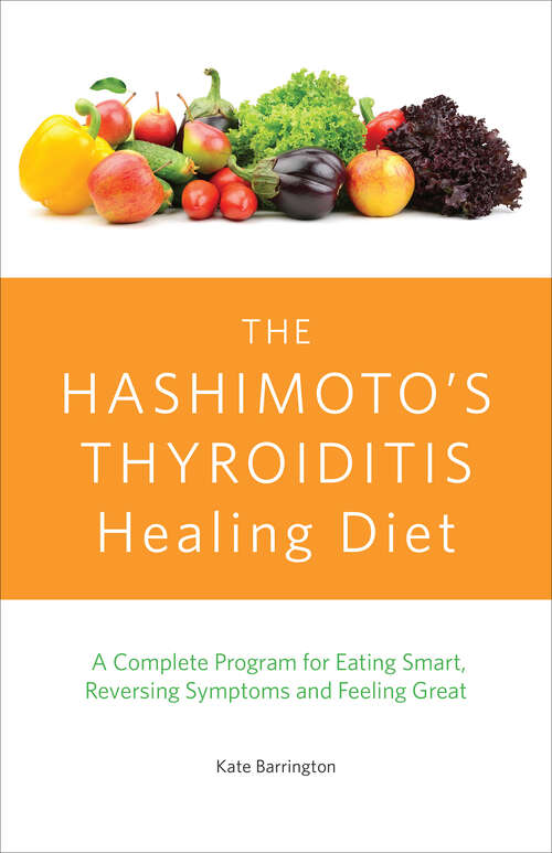 Book cover of The Hashimoto's Thyroiditis Healing Diet: A Complete Program for Eating Smart, Reversing Symptoms and Feeling Great