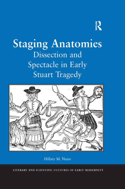 Book cover of Staging Anatomies: Dissection and Spectacle in Early Stuart Tragedy (Literary and Scientific Cultures of Early Modernity)