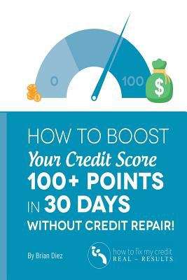 Book cover of How to Boost Your Credit Score 100+ Points In 30 Days Without Credit Repair!