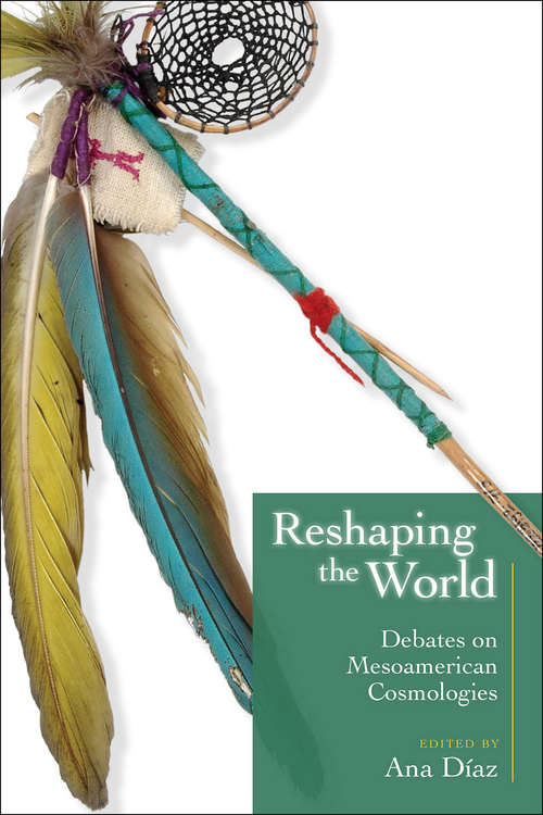 Book cover of Reshaping the World: Debates on Mesoamerican Cosmologies