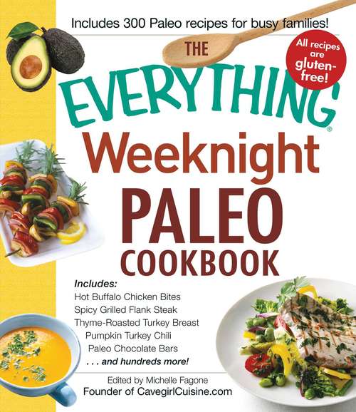 Book cover of The Everything Weeknight Paleo Cookbook: Includes Hot Buffalo Chicken Bites, Spicy Grilled Flank Steak, Thyme-Roasted Turkey Breast, Pumpkin Turkey Chili, Paleo Chocolate Bars and hundreds more!