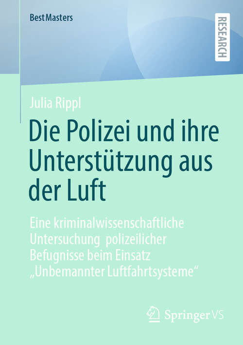 Book cover of Die Polizei und ihre Unterstützung aus der Luft: Eine kriminalwissenschaftliche Untersuchung  polizeilicher Befugnisse beim Einsatz „Unbemannter Luftfahrtsysteme“ (BestMasters)