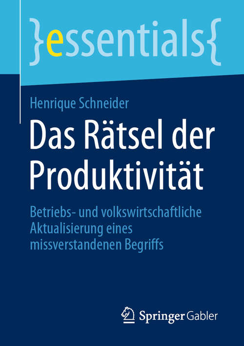 Book cover of Das Rätsel der Produktivität: Betriebs- und volkswirtschaftliche Aktualisierung eines missverstandenen Begriffs (1. Aufl. 2020) (essentials)