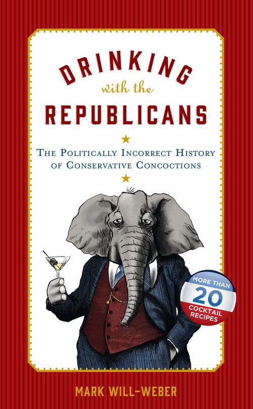 Book cover of Drinking with the Republicans: The Politically Incorrect History of Conservative Concoctions