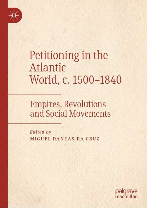 Book cover of Petitioning in the Atlantic World, c. 1500–1840: Empires, Revolutions and Social Movements (1st ed. 2022)