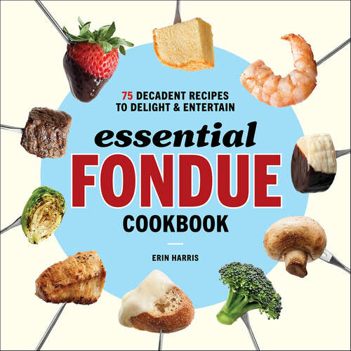 Book cover of Essential Fondue Cookbook: 75 Decadent Recipes to Delight & Entertain