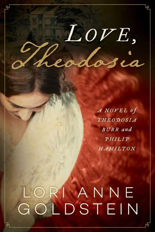 Book cover of Love, Theodosia: A Novel of Theodosia Burr and Philip Hamilton