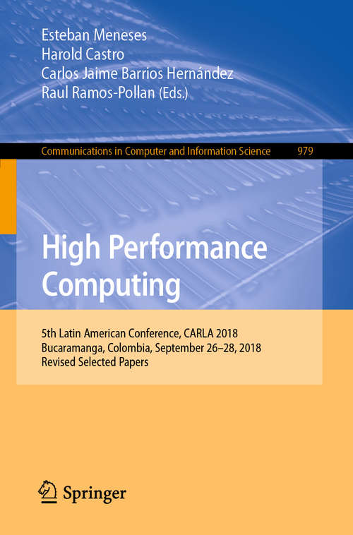 Book cover of High Performance Computing: 5th Latin American Conference, CARLA 2018, Bucaramanga, Colombia, September 26–28, 2018, Revised Selected Papers (1st ed. 2019) (Communications in Computer and Information Science #979)