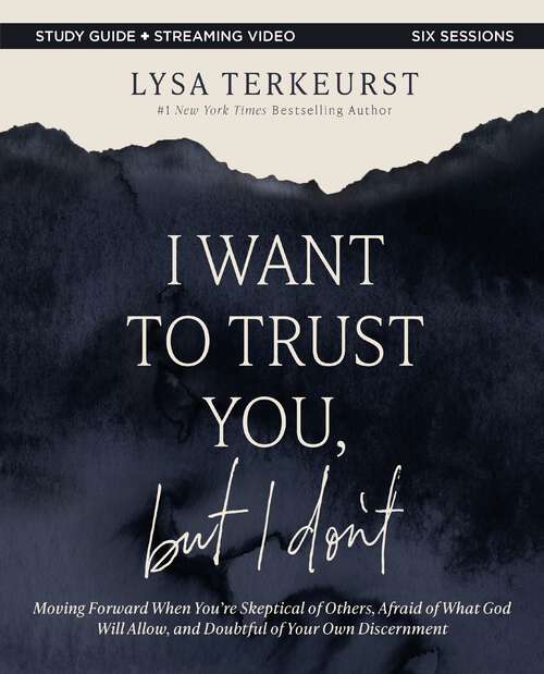 Book cover of I Want to Trust You, but I Don't Bible Study Guide plus Streaming Video: Moving Forward When You’re Skeptical of Others, Afraid of What God Will Allow, and Doubtful of Your Own Discernment