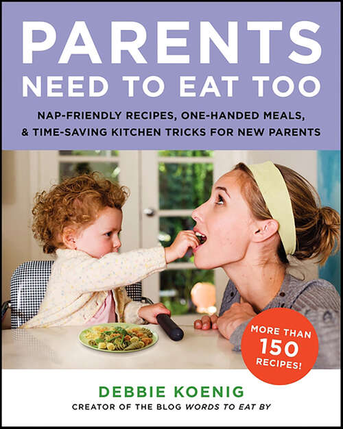 Book cover of Parents Need to Eat Too: Nap-Friendly Recipes, One-Handed Meals, and Time-Saving Kitchen Tricks for New Parents