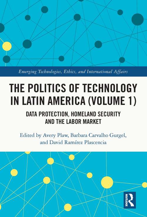 Book cover of The Politics of Technology in Latin America: Data Protection, Homeland Security and the Labor Market (Emerging Technologies, Ethics and International Affairs)