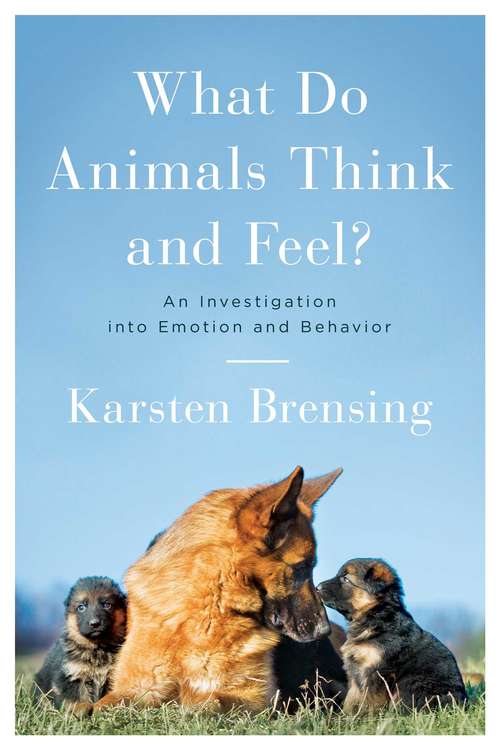 Book cover of What Do Animals Think and Feel?: An Investigation Into Emotion And Behavior