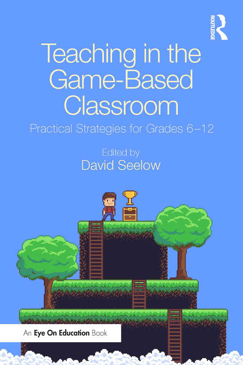 Book cover of Teaching in the Game-Based Classroom: Practical Strategies for Grades 6-12