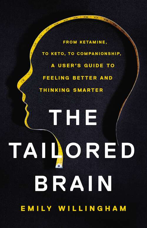 Book cover of The Tailored Brain: From Ketamine, to Keto, to Companionship, A User's Guide to Feeling Better and Thinking Smarter