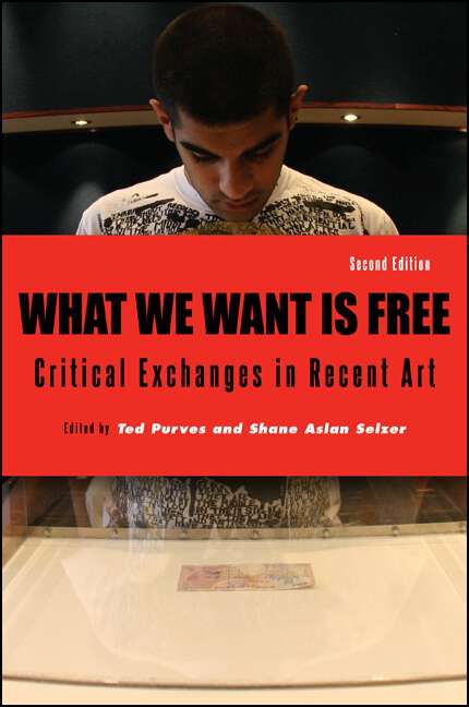 Book cover of What We Want Is Free, Second Edition: Critical Exchanges in Recent Art