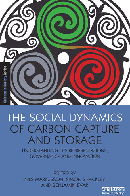 Book cover of The Social Dynamics of Carbon Capture and Storage: Understanding CCS Representations, Governance and Innovation (The Earthscan Science in Society Series)