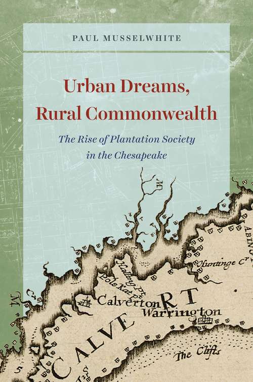Book cover of Urban Dreams, Rural Commonwealth: The Rise of Plantation Society in the Chesapeake (American Beginnings, 1500-1900)