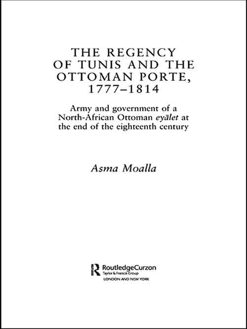 Book cover of The Regency of Tunis and the Ottoman Porte, 1777-1814: Army and Government of a North-African Eyâlet at the End of the Eighteenth Century (Routledge Islamic Studies Series)